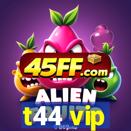 t44 vip